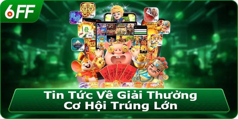 Tin Tức Về Giải Thưởng Và Cơ Hội Trúng Lớn